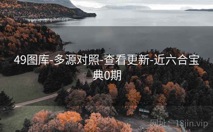 49图库-多源对照-查看更新-近六合宝典0期