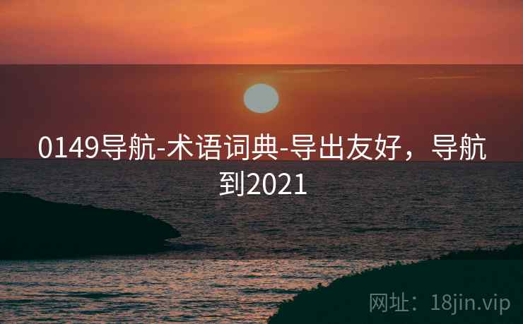 0149导航-术语词典-导出友好，导航到2021