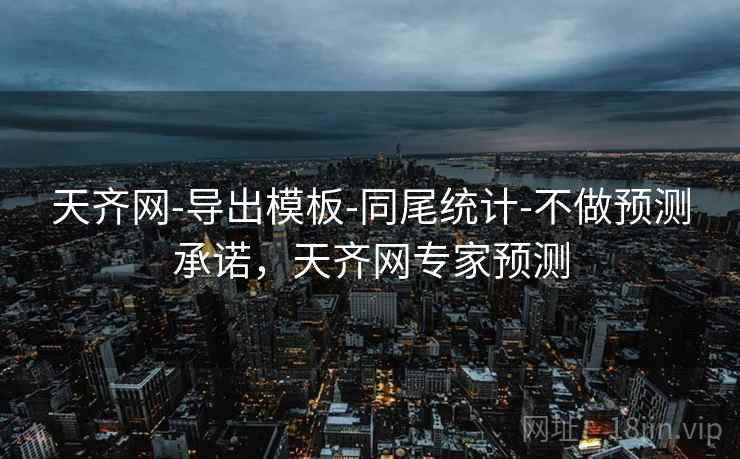 天齐网-导出模板-同尾统计-不做预测承诺，天齐网专家预测